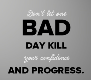 dont let one bad day kill your confidence and progress